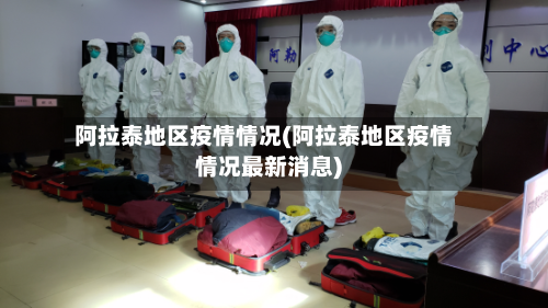 阿拉泰地区疫情情况(阿拉泰地区疫情情况最新消息)
