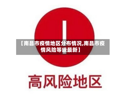 【南昌市疫情地区分布情况,南昌市疫情风险等级最新】-第1张图片