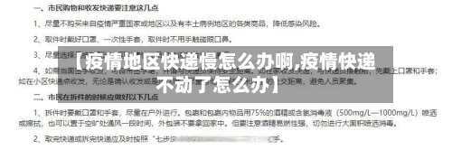 【疫情地区快递慢怎么办啊,疫情快递不动了怎么办】-第2张图片