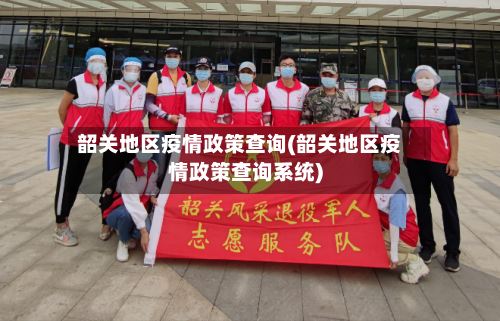 韶关地区疫情政策查询(韶关地区疫情政策查询系统)-第1张图片