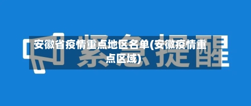 安徽省疫情重点地区名单(安徽疫情重点区域)-第1张图片