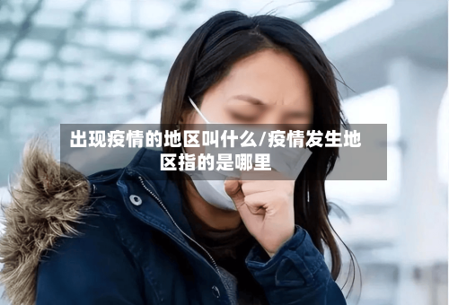 出现疫情的地区叫什么/疫情发生地区指的是哪里