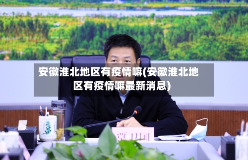 安徽淮北地区有疫情嘛(安徽淮北地区有疫情嘛最新消息)-第3张图片