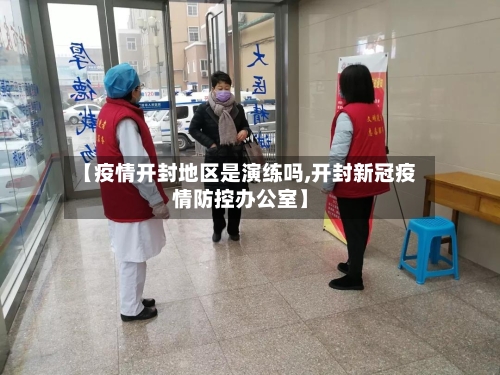 【疫情开封地区是演练吗,开封新冠疫情防控办公室】