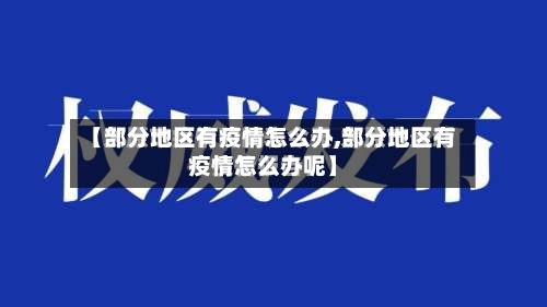 【部分地区有疫情怎么办,部分地区有疫情怎么办呢】-第1张图片