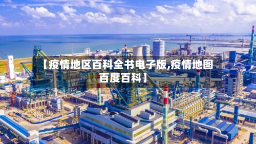 【疫情地区百科全书电子版,疫情地图百度百科】-第1张图片