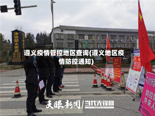 遵义疫情管控地区查询(遵义地区疫情防控通知)-第1张图片