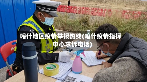 喀什地区疫情举报热线(喀什疫情指挥中心求诉电话)-第2张图片