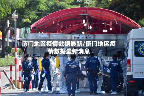 厦门地区疫情数据最新/厦门地区疫情数据最新消息-第2张图片