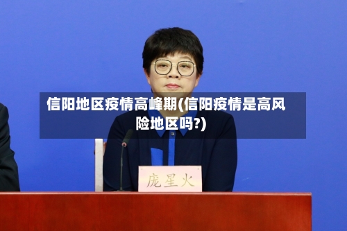 信阳地区疫情高峰期(信阳疫情是高风险地区吗?)-第1张图片