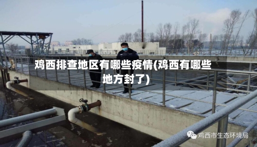 鸡西排查地区有哪些疫情(鸡西有哪些地方封了)-第2张图片