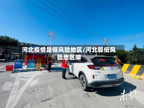 河北疫情是低风险地区/河北算低风险地区嘛-第3张图片