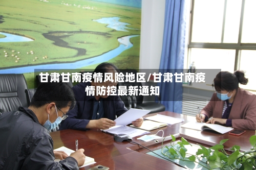 甘肃甘南疫情风险地区/甘肃甘南疫情防控最新通知-第2张图片