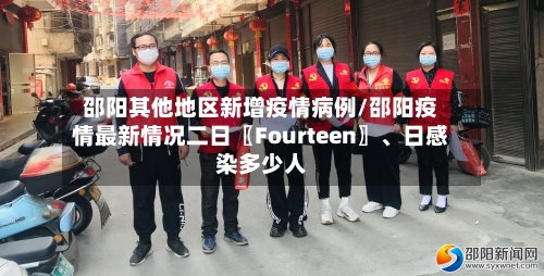 邵阳其他地区新增疫情病例/邵阳疫情最新情况二日〖Fourteen〗、日感染多少人-第3张图片