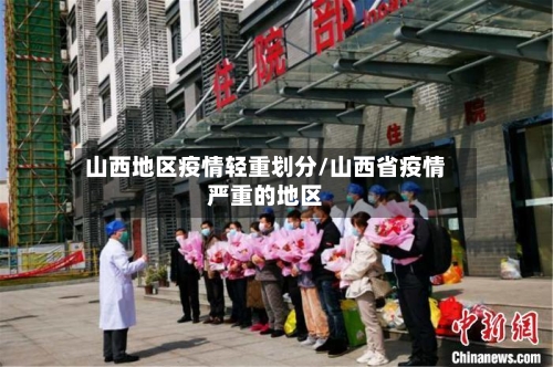 山西地区疫情轻重划分/山西省疫情严重的地区-第2张图片