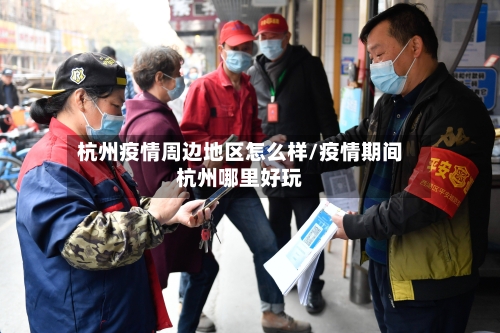 杭州疫情周边地区怎么样/疫情期间杭州哪里好玩-第1张图片