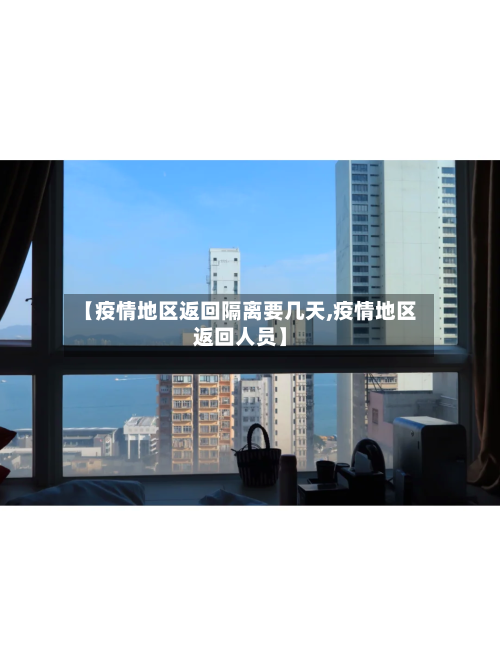 【疫情地区返回隔离要几天,疫情地区返回人员】-第1张图片