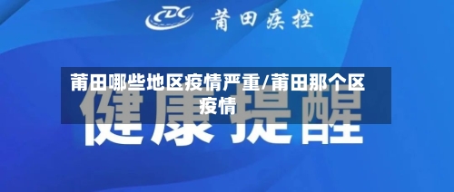 莆田哪些地区疫情严重/莆田那个区疫情-第1张图片