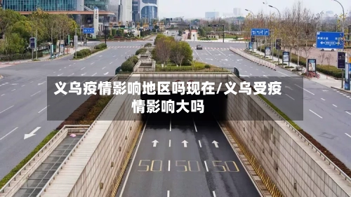 义乌疫情影响地区吗现在/义乌受疫情影响大吗-第1张图片