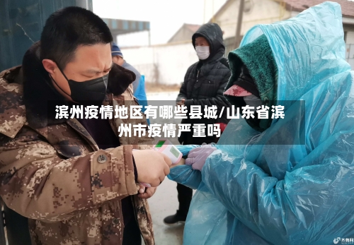 滨州疫情地区有哪些县城/山东省滨州市疫情严重吗-第3张图片