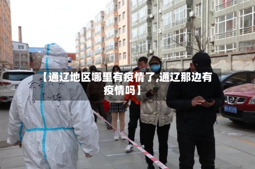 【通辽地区哪里有疫情了,通辽那边有疫情吗】-第1张图片