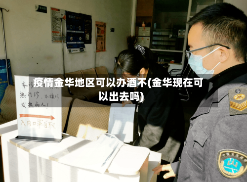 疫情金华地区可以办酒不(金华现在可以出去吗)-第2张图片