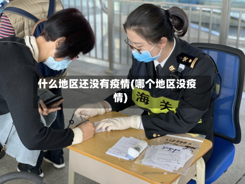 什么地区还没有疫情(哪个地区没疫情)-第1张图片