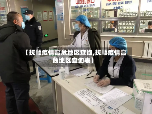 【抚顺疫情高危地区查询,抚顺疫情高危地区查询表】-第2张图片