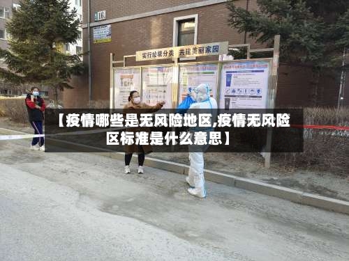 【疫情哪些是无风险地区,疫情无风险区标准是什么意思】-第3张图片